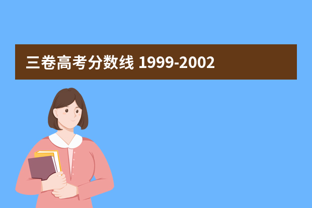 三卷高考分数线 1999-2002全国统一卷各省分数线